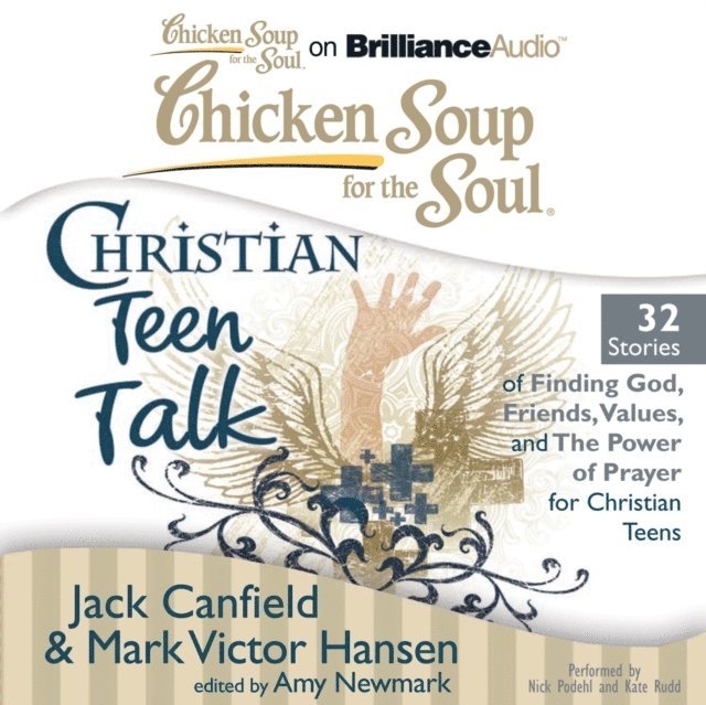 Mark Victor Hansen, Jack Canfield, Amy Newmark - Chicken Soup for the Soul: Christian Teen Talk - 32 Stories of Finding God, Friends, Values, and the Power of Prayer for Christian Teens, Ljudbok