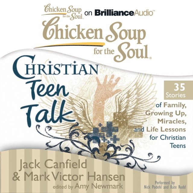 Mark Victor Hansen, Jack Canfield, Amy Newmark - Chicken Soup for the Soul: Christian Teen Talk - 35 Stories of Family, Growing Up, Miracles, and Life Lessons for Christian Teens, Ljudbok