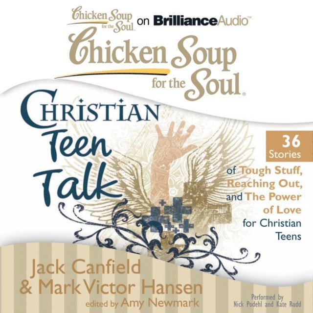Mark Victor Hansen, Jack Canfield, Amy Newmark - Chicken Soup for the Soul: Christian Teen Talk - 36 Stories of Tough Stuff, Reaching Out, and the Power of Love for Christian Teens, Ljudbok