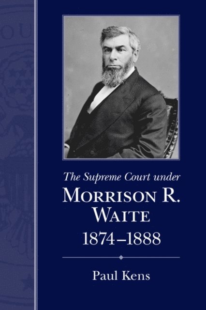 Paul Kens - Supreme Court under Morrison R. Waite, 1874-1888, E-bok