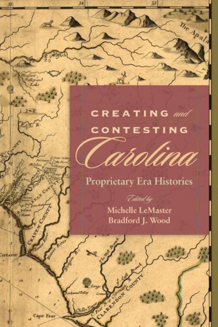 Bradford J. Wood, Michelle LeMaster - Creating and Contesting Carolina, E-bok