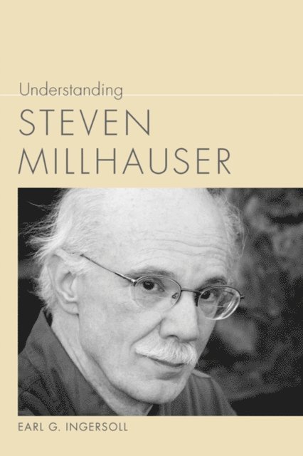 Earl G. Ingersoll - Understanding Steven Millhauser, E-bok