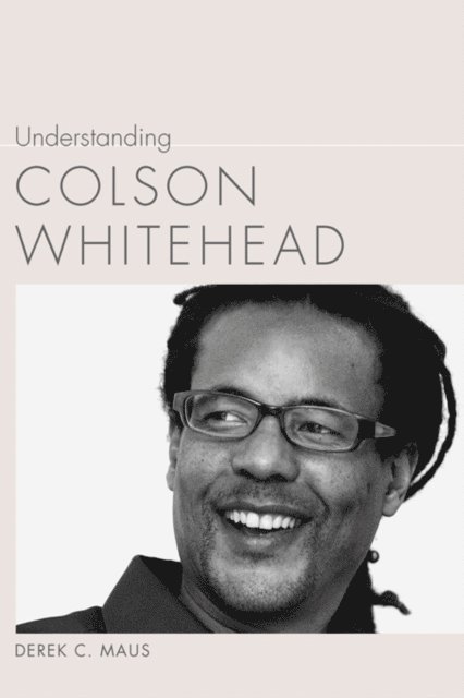 Derek C. Maus - Understanding Colson Whitehead, E-bok