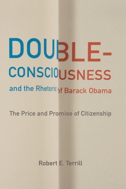Robert E. Terrill - Double-Consciousness and the Rhetoric of Barack Obama, E-bok