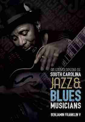Benjamin Franklin V - Encyclopedia of South Carolina Jazz and Blues Musicians, Inbunden