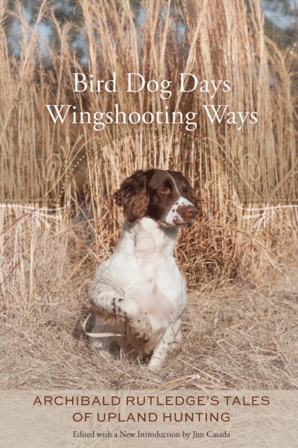 Archibald Rutledge, Jim Casada - Bird Dog Days, Wingshooting Ways, E-bok