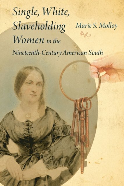Marie S. Molloy - Single, White, Slaveholding Women in the Nineteenth-Century American South, E-bok