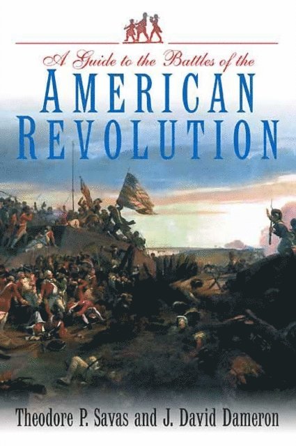 J. David Dameron, Theodore P. Savas - Guide to the Battles of the American Revolution, E-bok