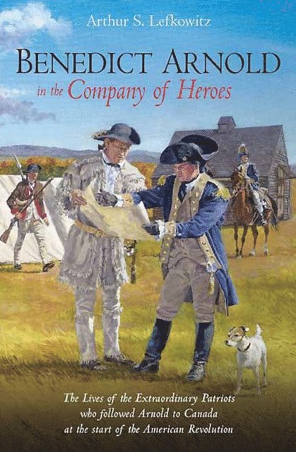 Arthur S. Lefkowitz - Benedict Arnold in the Company of Heroes, E-bok