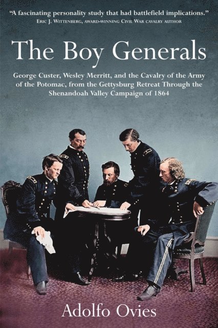 Adolfo Ovies - Boy Generals: George Custer, Wesley Merritt, and the Cavalry of the Army of the Potomac, Volume 2, E-bok