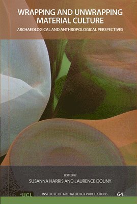 Wrapping and Unwrapping Material Culture av Susanna Harris, Laurence Douny