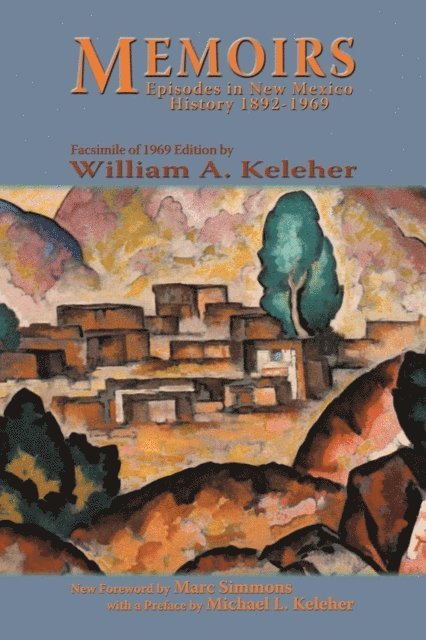 William A. Keleher - Memoirs, Episodes in New Mexico History, 1892-1969, E-bok