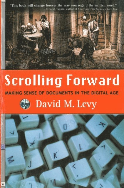 David M. Levy - Scrolling Forward: Making Sense of Documents in the Digital Age, E-bok