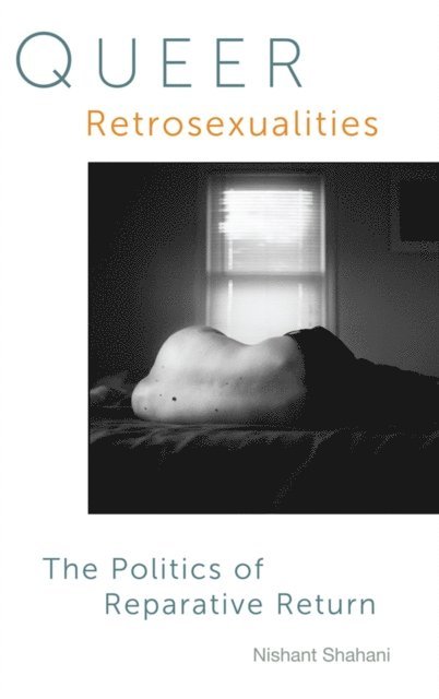 Nishant Shahani - Queer Retrosexualities, E-bok