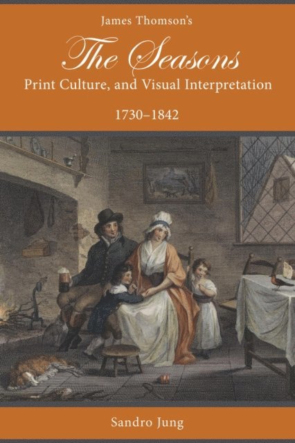 Sandro Jung - James Thomson's The Seasons, Print Culture, and Visual Interpretation, 1730–1842, E-bok