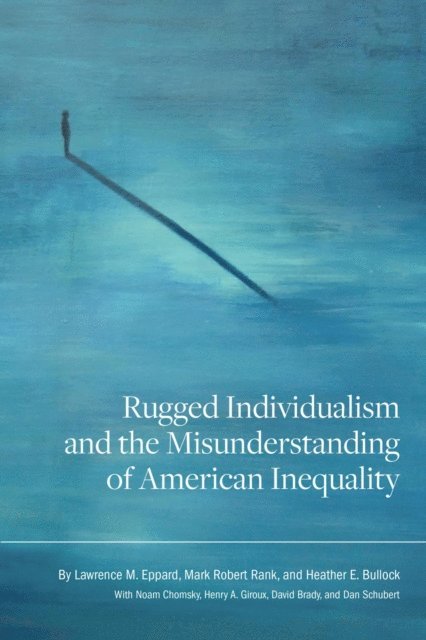 Lawrence M. Eppard, Mark Robert Rank, Heather E. Bullock - Rugged Individualism and the Misunderstanding of American Inequality, E-bok