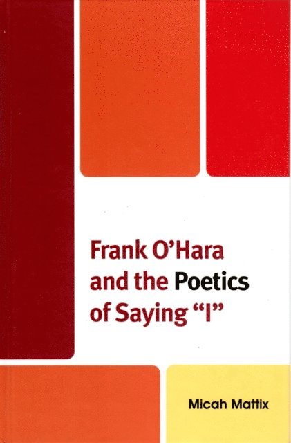 Micah Mattix - Frank O'Hara and the Poetics of Saying 'I', E-bok