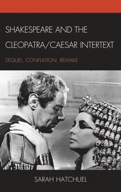 Sarah Hatchuel - Shakespeare and the Cleopatra/Caesar Intertext, E-bok