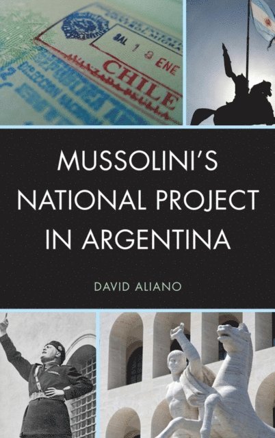 David Aliano - Mussolini's National Project in Argentina, E-bok
