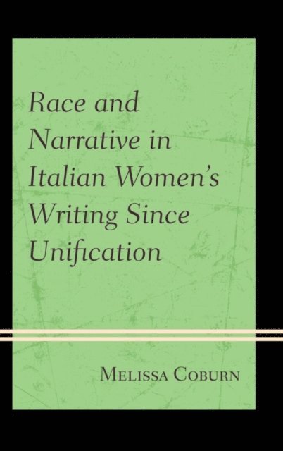 Melissa Coburn - Race and Narrative in Italian Women's Writing Since Unification, E-bok