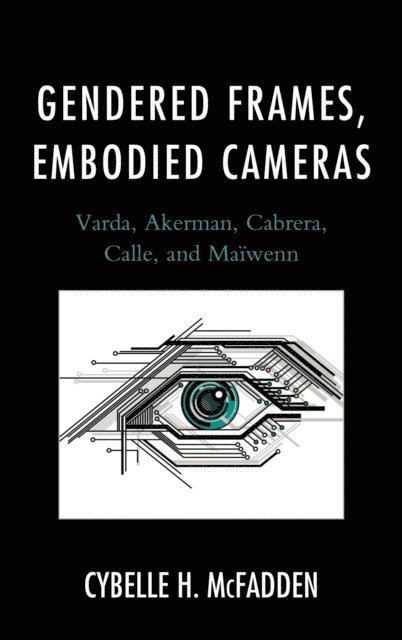 Cybelle H. McFadden - Gendered Frames, Embodied Cameras, E-bok