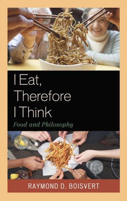 Raymond D. Boisvert - I Eat, Therefore I Think, E-bok