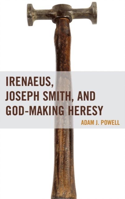 Adam J. Powell - Irenaeus, Joseph Smith, and God-Making Heresy, E-bok