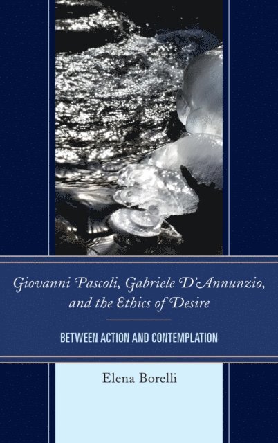 Elena Borelli - Giovanni Pascoli, Gabriele D’Annunzio, and the Ethics of Desire, E-bok