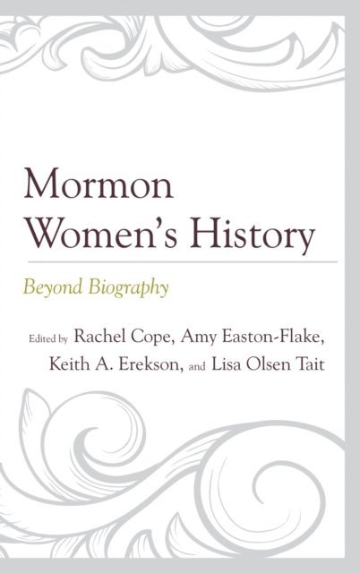 Rachel Cope, Amy Easton-Flake, Keith A. Erekson, Lisa Olsen Tait - Mormon Women’s History, E-bok