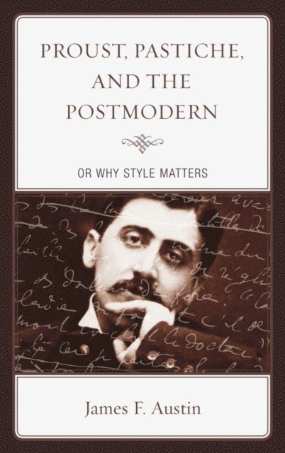James F. Austin - Proust, Pastiche, and the Postmodern or Why Style Matters, E-bok
