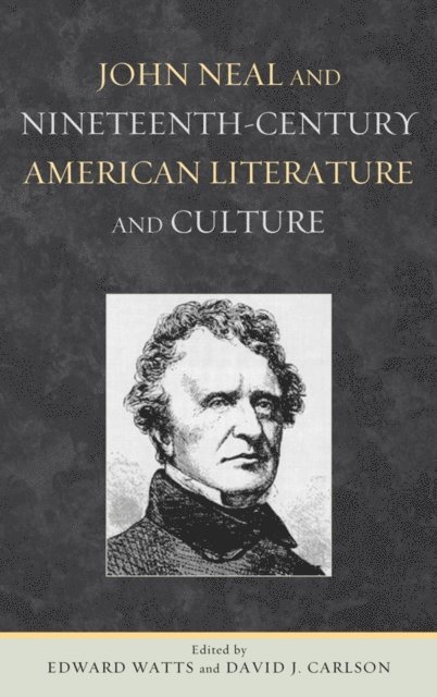 Edward Watts, David J. Carlson - John Neal and Nineteenth-Century American Literature and Culture, E-bok