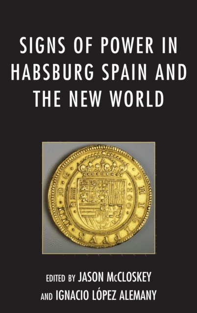 Jason McCloskey, Ignacio López Alemany - Signs of Power in Habsburg Spain and the New World, E-bok