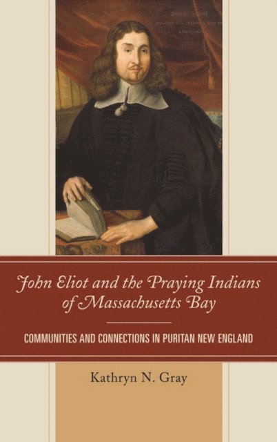 Kathryn N. Gray - John Eliot and the Praying Indians of Massachusetts Bay, E-bok