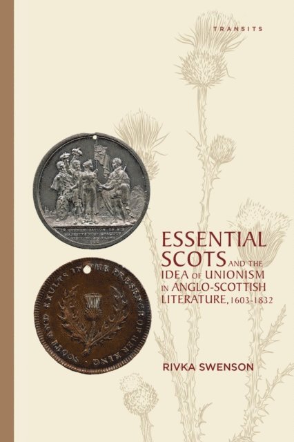 Rivka Swenson - Essential Scots and the Idea of Unionism in Anglo-Scottish Literature, 1603–1832, E-bok