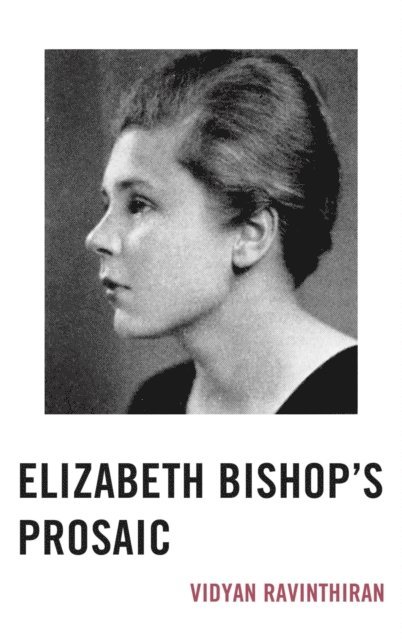 Vidyan Ravinthiran - Elizabeth Bishop's Prosaic, E-bok