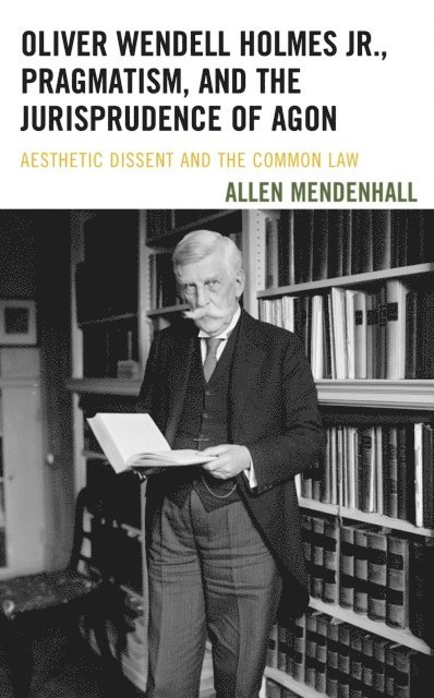 Allen Mendenhall - Oliver Wendell Holmes Jr., Pragmatism, and the Jurisprudence of Agon, E-bok