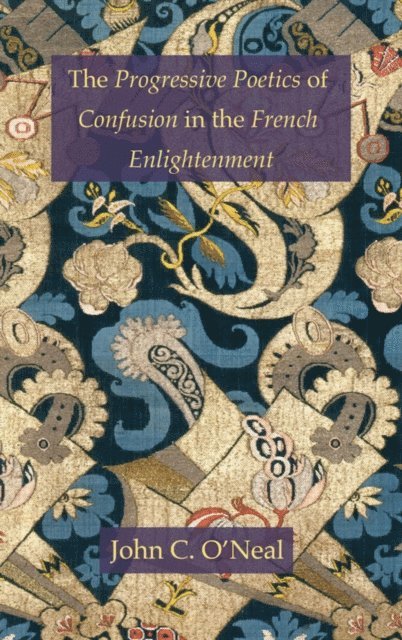 John C. O'Neal - Progressive Poetics of Confusion in the French Enlightenment, E-bok