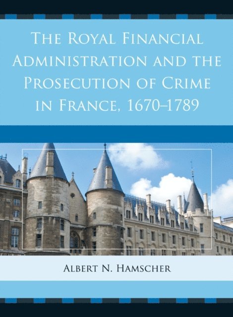 Albert N. Hamscher - Royal Financial Administration and the Prosecution of Crime in France, 1670–1789, E-bok