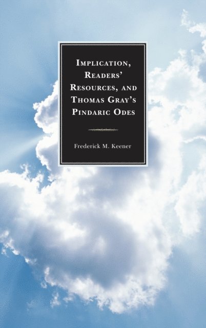 Frederick M. Keener - Implication, Readers' Resources, and Thomas Gray's Pindaric Odes, E-bok