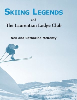 Neil And Catharine McKenty - Skiing Legends and The Laurentian Lodge Club, Inbunden