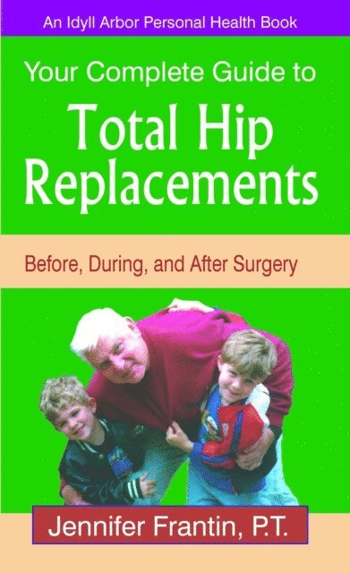 Jennifer Frantin - Your Complete Guide to Total Hip Replacements: Before, During, and After Surgery, E-bok