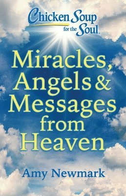 Amy Newmark - Chicken Soup for the Soul: Miracles, Angels & Messages from Heaven, Häftad