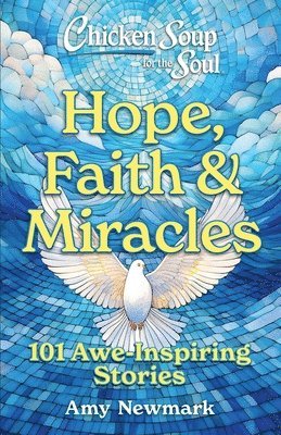 Amy Newmark - Chicken Soup for the Soul: Hope, Faith & Miracles, Häftad