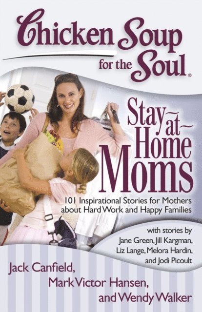 Wendy Walker, Mark Victor Hansen, Jack Canfield - Chicken Soup for the Soul: Stay-at-Home Moms, E-bok