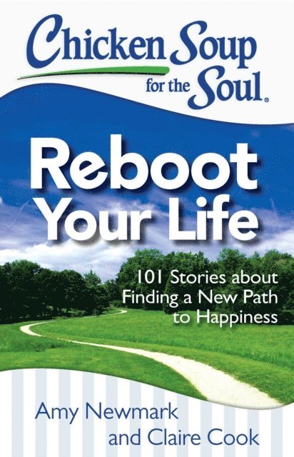 Claire Cook, Amy Newmark - Chicken Soup for the Soul: Reboot Your Life, E-bok