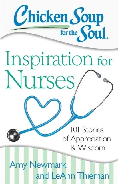 LeAnn Thieman, Amy Newmark - Chicken Soup for the Soul: Inspiration for Nurses, E-bok