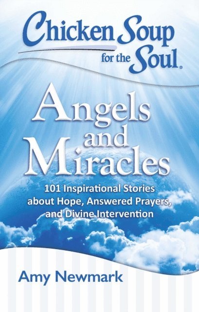 Amy Newmark - Chicken Soup for the Soul: Angels and Miracles, E-bok