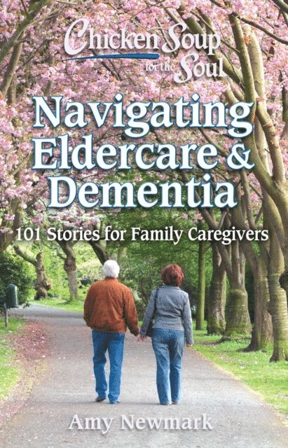 Amy Newmark - Chicken Soup for the Soul: Navigating Eldercare & Dementia, E-bok