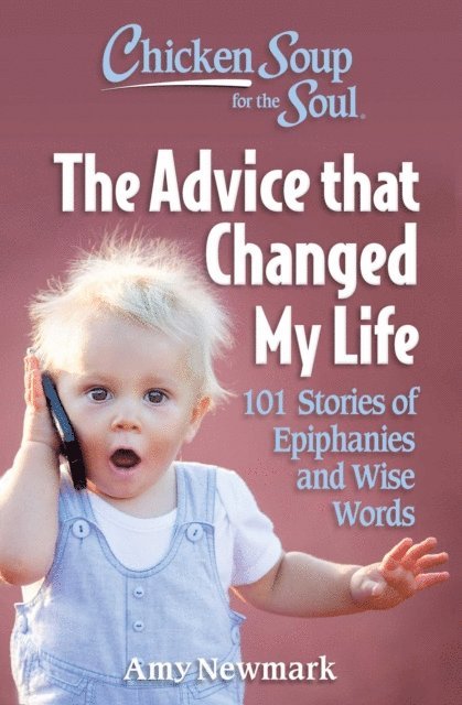 Amy Newmark - Chicken Soup for the Soul: The Advice that Changed My Life, E-bok