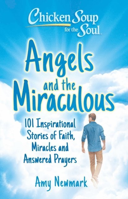 Amy Newmark - Chicken Soup for the Soul: Angels and the Miraculous, E-bok
